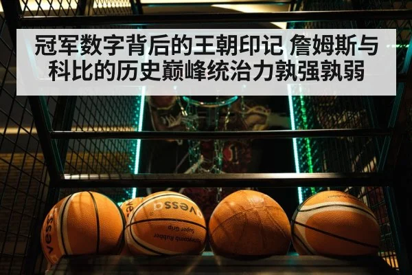 冠军数字背后的王朝印记 詹姆斯与科比的历史巅峰统治力孰强孰弱