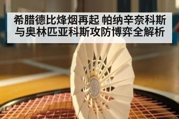 希腊德比烽烟再起 帕纳辛奈科斯与奥林匹亚科斯攻防博弈全解析